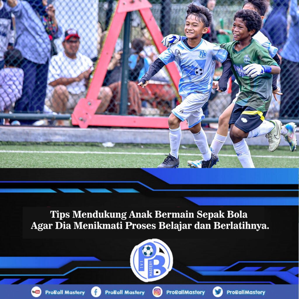 tips mendukung anak bermain sepak bola agar dia menikmati proses belajar dan berlatihnya.